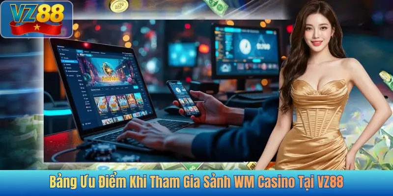 Bảng Ưu Điểm Khi Tham Gia Sảnh WM Casino Tại VZ88