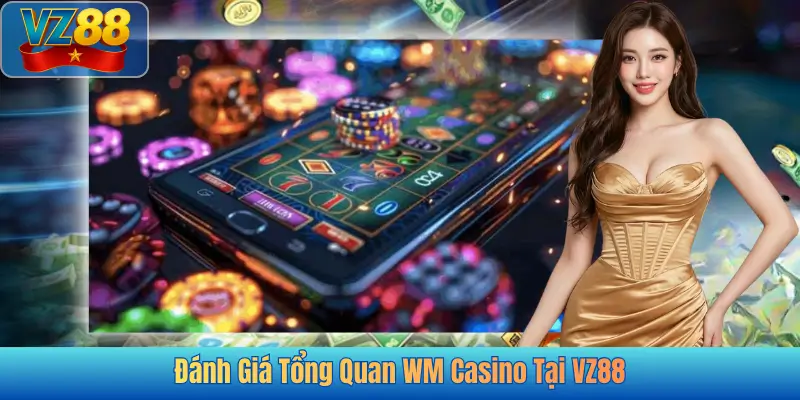 Đánh Giá Tổng Quan WM Casino Tại VZ88