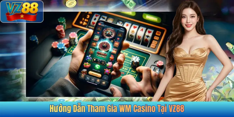 Hướng Dẫn Tham Gia WM Casino Tại VZ88
