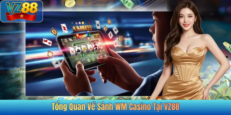 Tổng Quan Về Sảnh WM Casino Tại VZ88